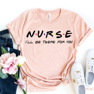 Nurse – I’ll be there for you T-shirt